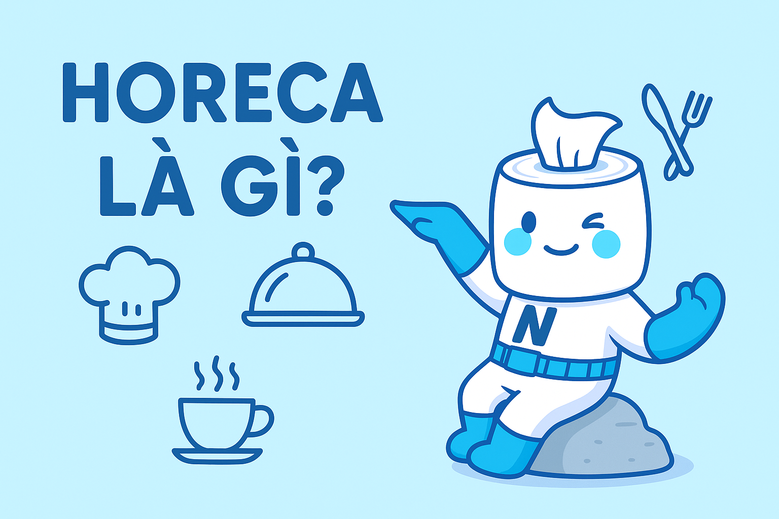 Horeca là gì? Chi tiết về kênh horeca và sản phẩm horeca