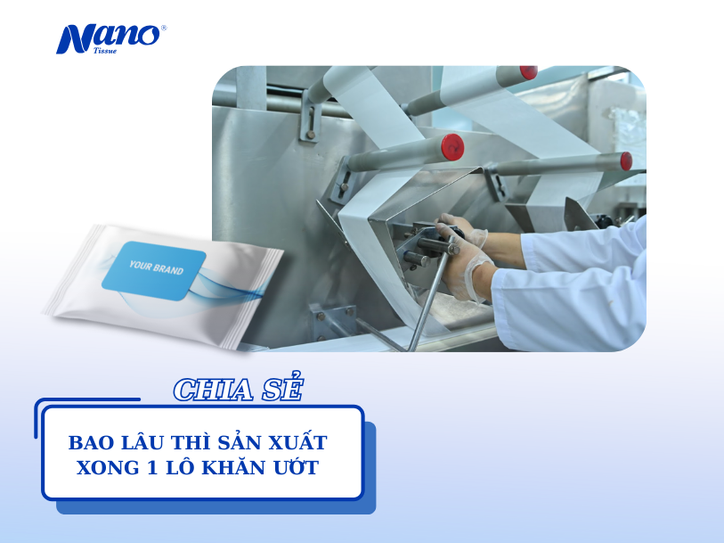 Bao lâu thì sản xuất xong 1 lô khăn ướt tại Nano Tissue